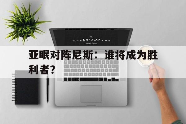 亚眠对阵尼斯：谁将成为胜利者？的简单介绍